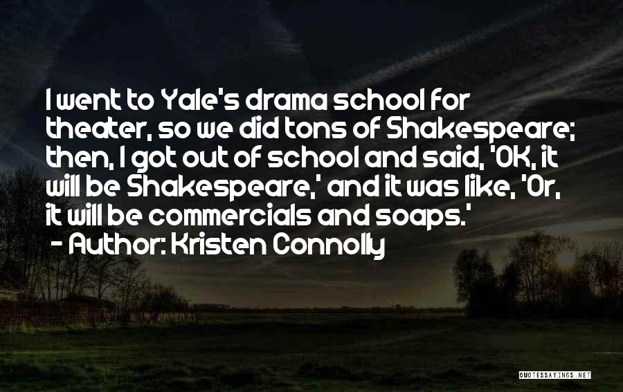 Kristen Connolly Quotes: I Went To Yale's Drama School For Theater, So We Did Tons Of Shakespeare; Then, I Got Out Of School