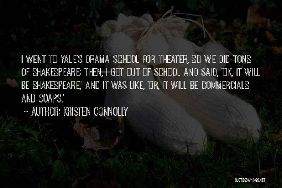 Kristen Connolly Quotes: I Went To Yale's Drama School For Theater, So We Did Tons Of Shakespeare; Then, I Got Out Of School