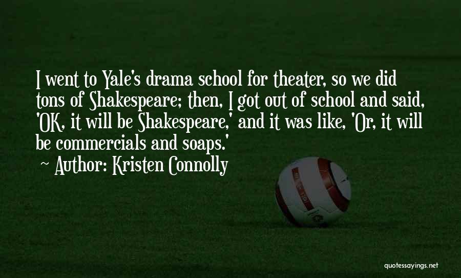 Kristen Connolly Quotes: I Went To Yale's Drama School For Theater, So We Did Tons Of Shakespeare; Then, I Got Out Of School