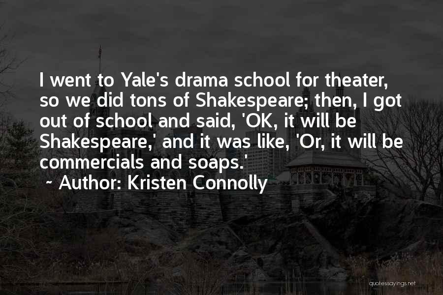 Kristen Connolly Quotes: I Went To Yale's Drama School For Theater, So We Did Tons Of Shakespeare; Then, I Got Out Of School