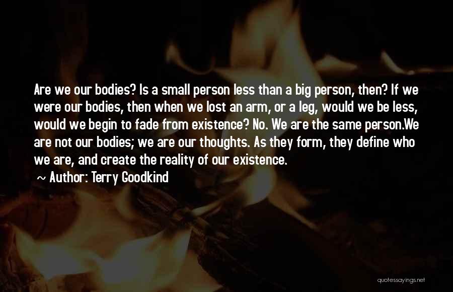 Terry Goodkind Quotes: Are We Our Bodies? Is A Small Person Less Than A Big Person, Then? If We Were Our Bodies, Then