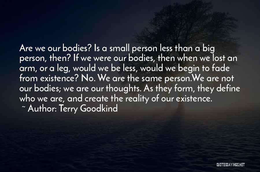 Terry Goodkind Quotes: Are We Our Bodies? Is A Small Person Less Than A Big Person, Then? If We Were Our Bodies, Then