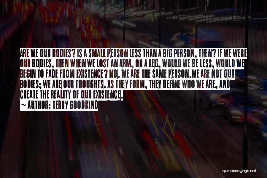 Terry Goodkind Quotes: Are We Our Bodies? Is A Small Person Less Than A Big Person, Then? If We Were Our Bodies, Then