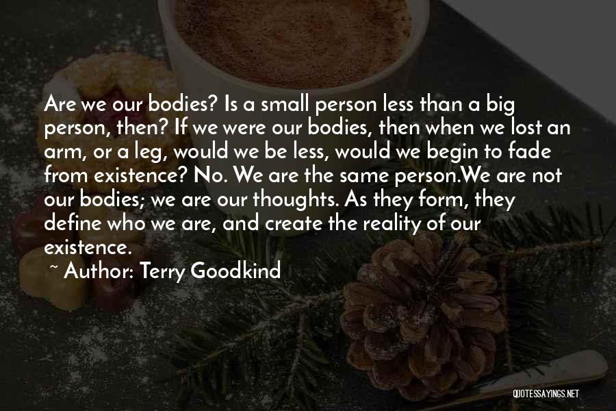 Terry Goodkind Quotes: Are We Our Bodies? Is A Small Person Less Than A Big Person, Then? If We Were Our Bodies, Then