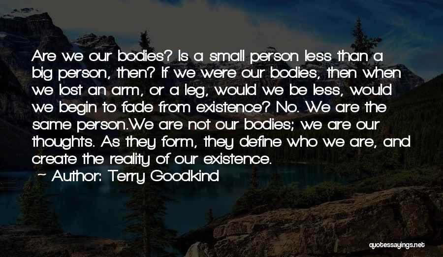 Terry Goodkind Quotes: Are We Our Bodies? Is A Small Person Less Than A Big Person, Then? If We Were Our Bodies, Then