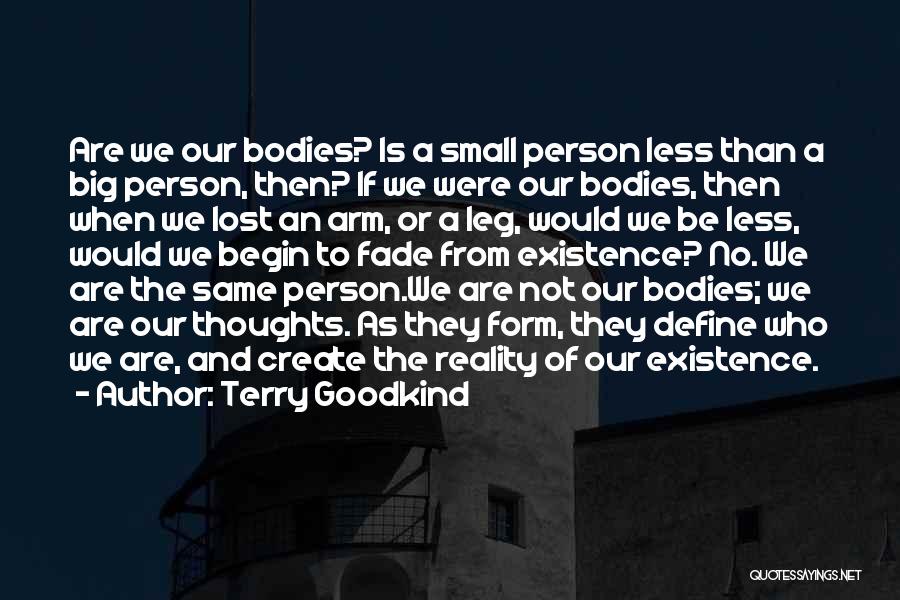 Terry Goodkind Quotes: Are We Our Bodies? Is A Small Person Less Than A Big Person, Then? If We Were Our Bodies, Then