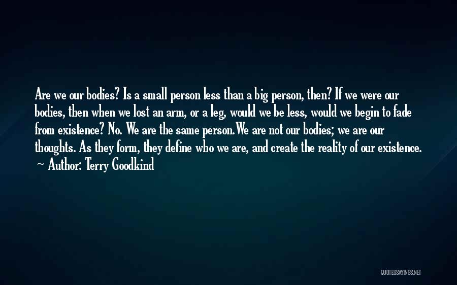 Terry Goodkind Quotes: Are We Our Bodies? Is A Small Person Less Than A Big Person, Then? If We Were Our Bodies, Then