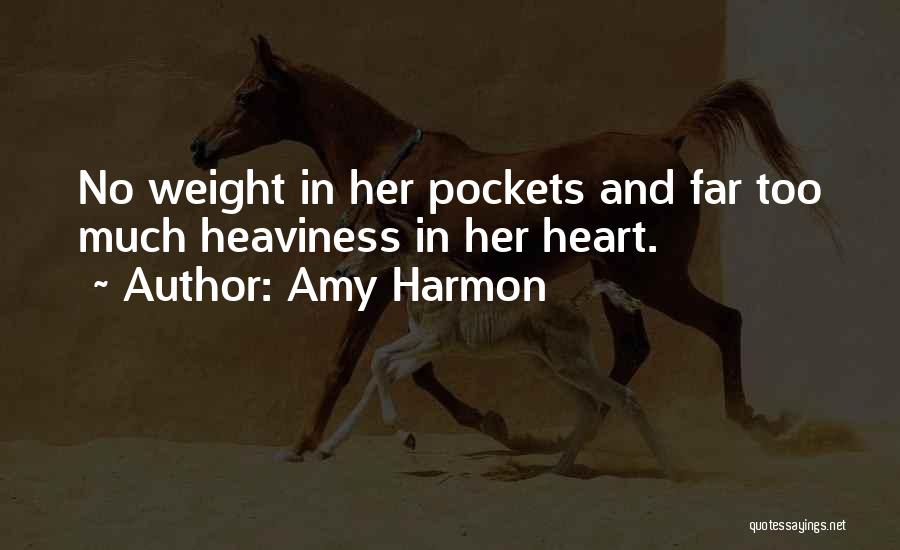 Amy Harmon Quotes: No Weight In Her Pockets And Far Too Much Heaviness In Her Heart.
