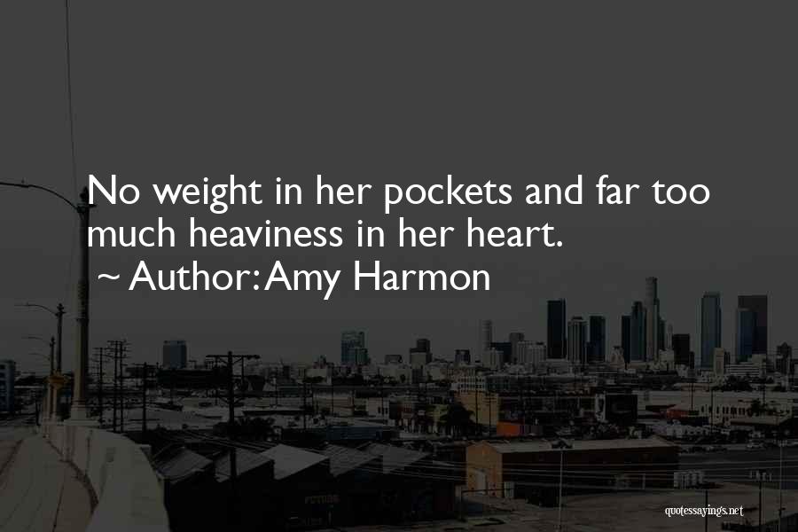 Amy Harmon Quotes: No Weight In Her Pockets And Far Too Much Heaviness In Her Heart.