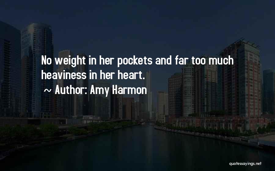 Amy Harmon Quotes: No Weight In Her Pockets And Far Too Much Heaviness In Her Heart.