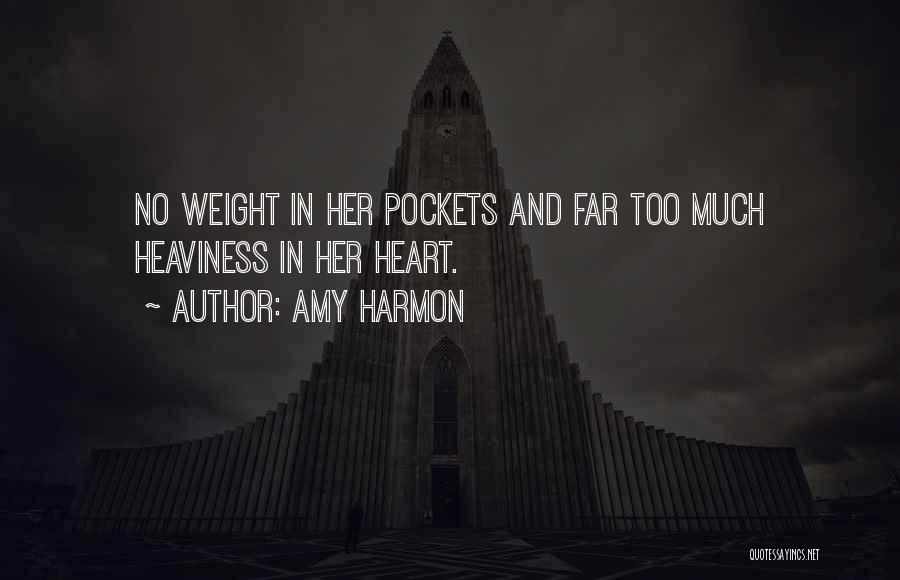 Amy Harmon Quotes: No Weight In Her Pockets And Far Too Much Heaviness In Her Heart.