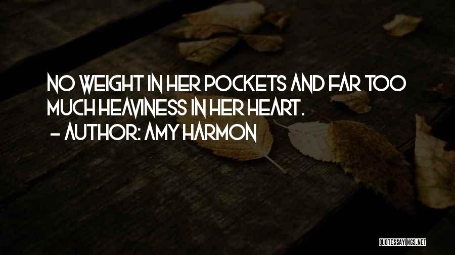 Amy Harmon Quotes: No Weight In Her Pockets And Far Too Much Heaviness In Her Heart.