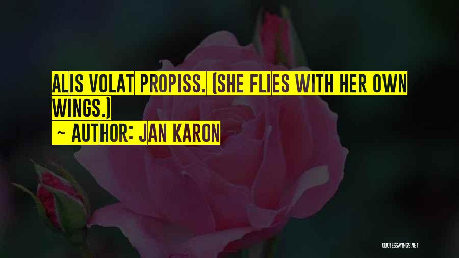 Jan Karon Quotes: Alis Volat Propiss. (she Flies With Her Own Wings.)