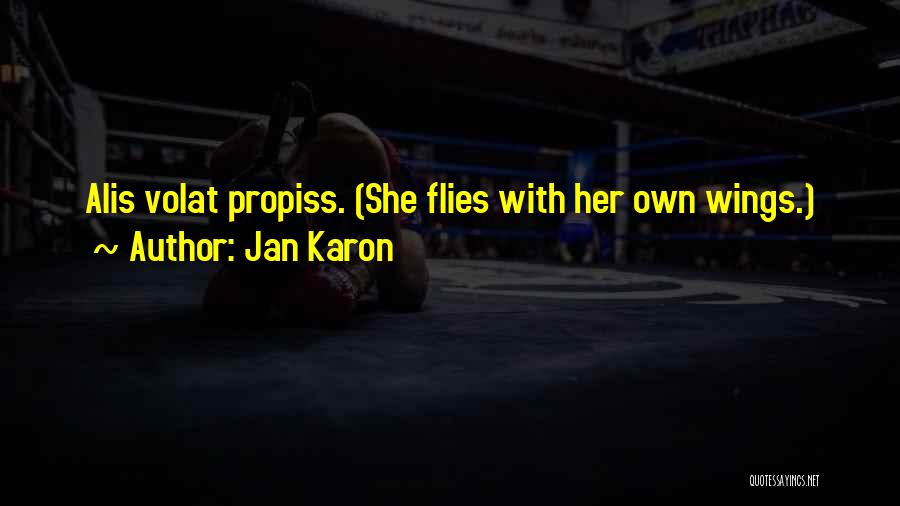 Jan Karon Quotes: Alis Volat Propiss. (she Flies With Her Own Wings.)