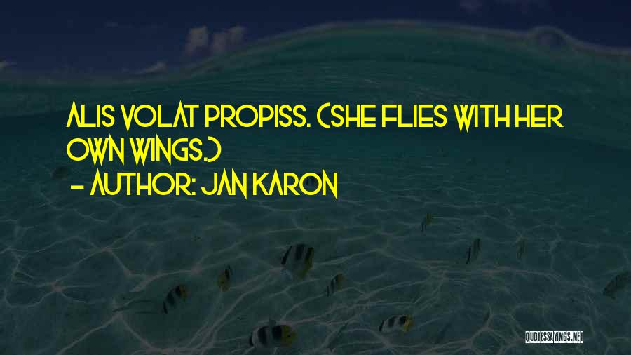 Jan Karon Quotes: Alis Volat Propiss. (she Flies With Her Own Wings.)