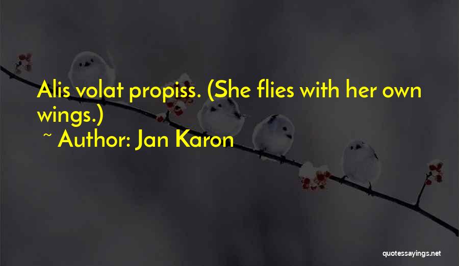 Jan Karon Quotes: Alis Volat Propiss. (she Flies With Her Own Wings.)