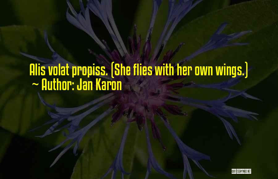 Jan Karon Quotes: Alis Volat Propiss. (she Flies With Her Own Wings.)