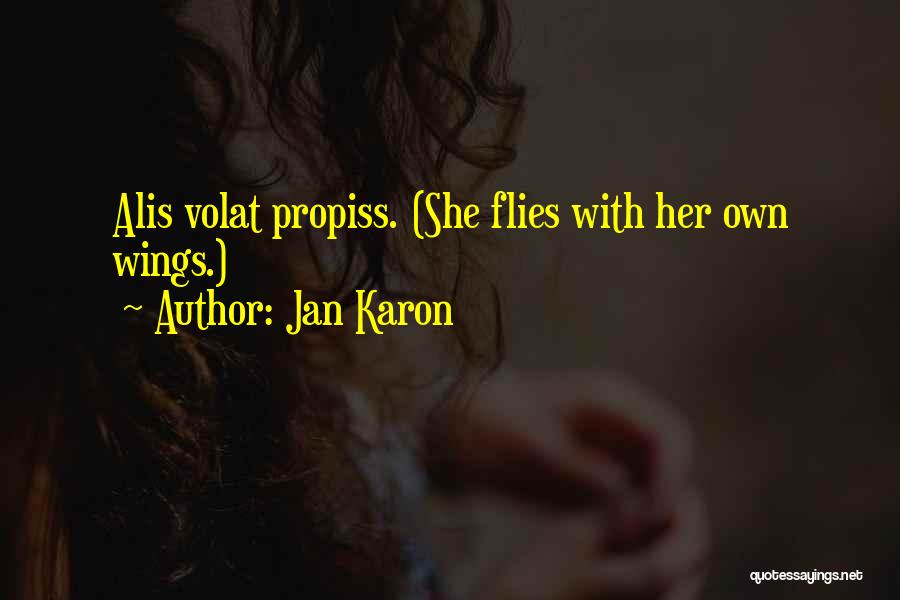 Jan Karon Quotes: Alis Volat Propiss. (she Flies With Her Own Wings.)