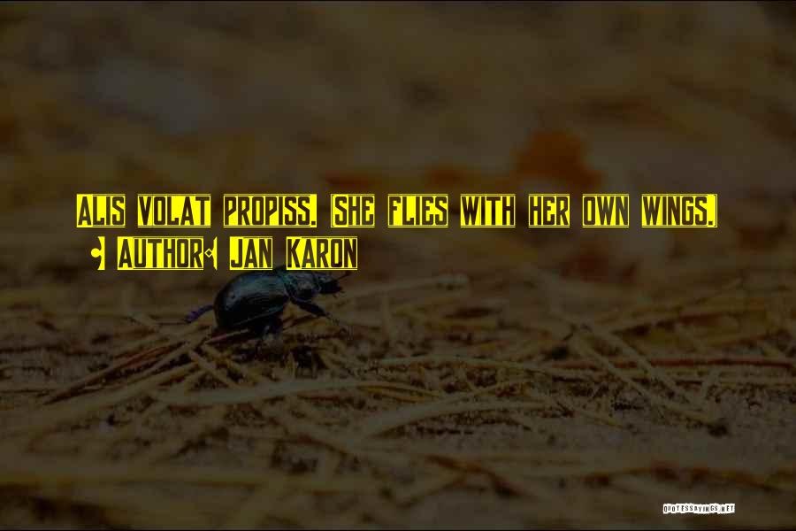 Jan Karon Quotes: Alis Volat Propiss. (she Flies With Her Own Wings.)