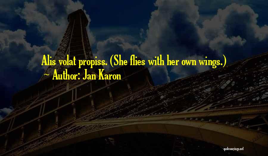 Jan Karon Quotes: Alis Volat Propiss. (she Flies With Her Own Wings.)