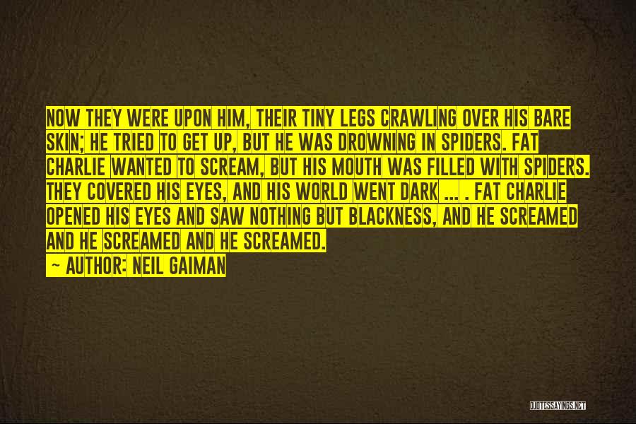 Neil Gaiman Quotes: Now They Were Upon Him, Their Tiny Legs Crawling Over His Bare Skin; He Tried To Get Up, But He