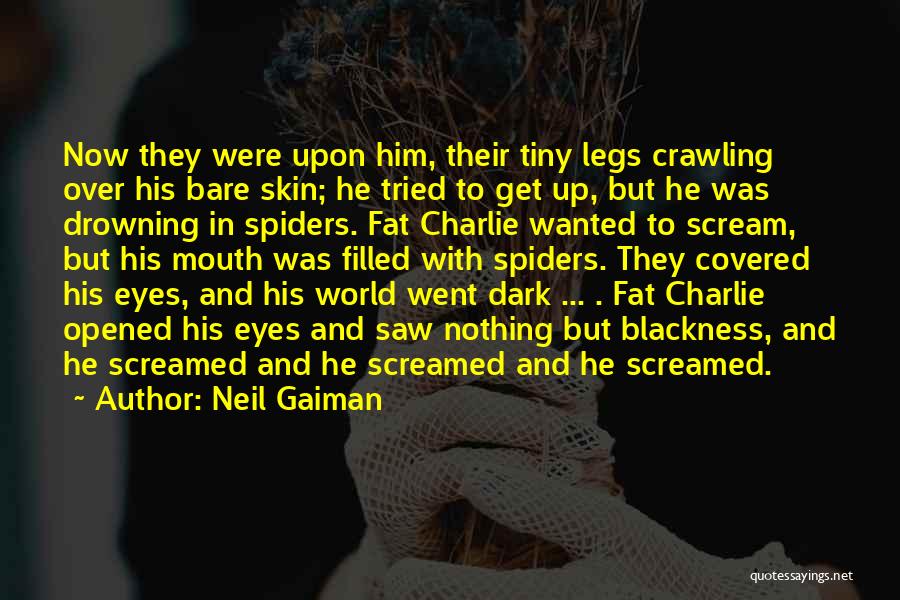 Neil Gaiman Quotes: Now They Were Upon Him, Their Tiny Legs Crawling Over His Bare Skin; He Tried To Get Up, But He