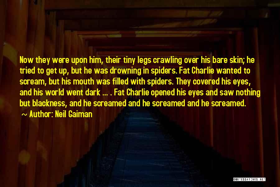 Neil Gaiman Quotes: Now They Were Upon Him, Their Tiny Legs Crawling Over His Bare Skin; He Tried To Get Up, But He