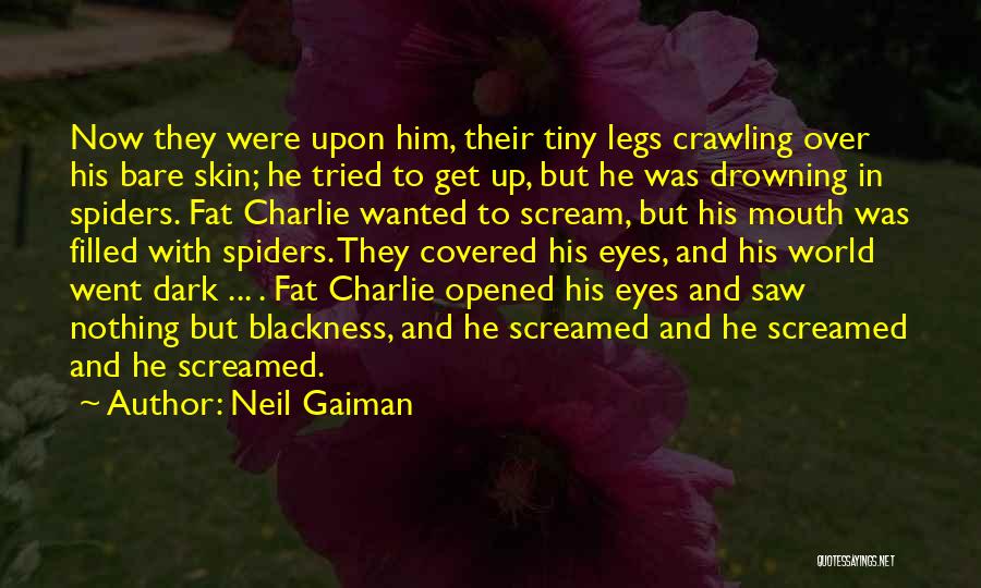 Neil Gaiman Quotes: Now They Were Upon Him, Their Tiny Legs Crawling Over His Bare Skin; He Tried To Get Up, But He
