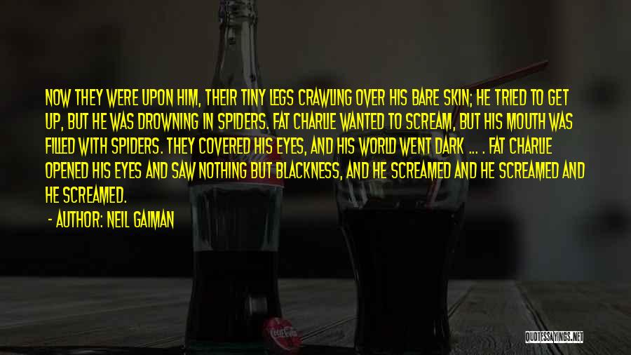 Neil Gaiman Quotes: Now They Were Upon Him, Their Tiny Legs Crawling Over His Bare Skin; He Tried To Get Up, But He