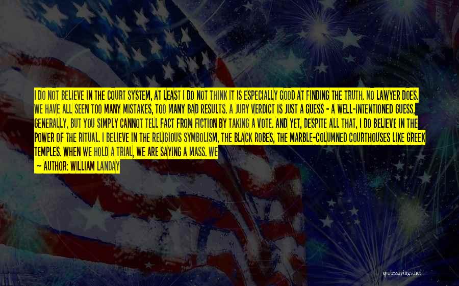 William Landay Quotes: I Do Not Believe In The Court System, At Least I Do Not Think It Is Especially Good At Finding