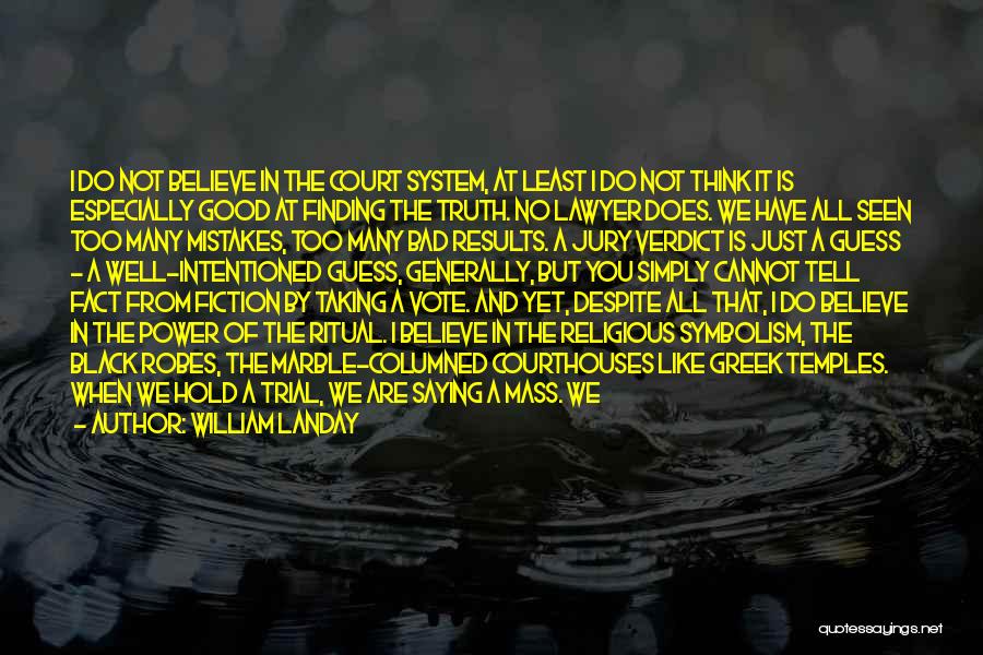 William Landay Quotes: I Do Not Believe In The Court System, At Least I Do Not Think It Is Especially Good At Finding