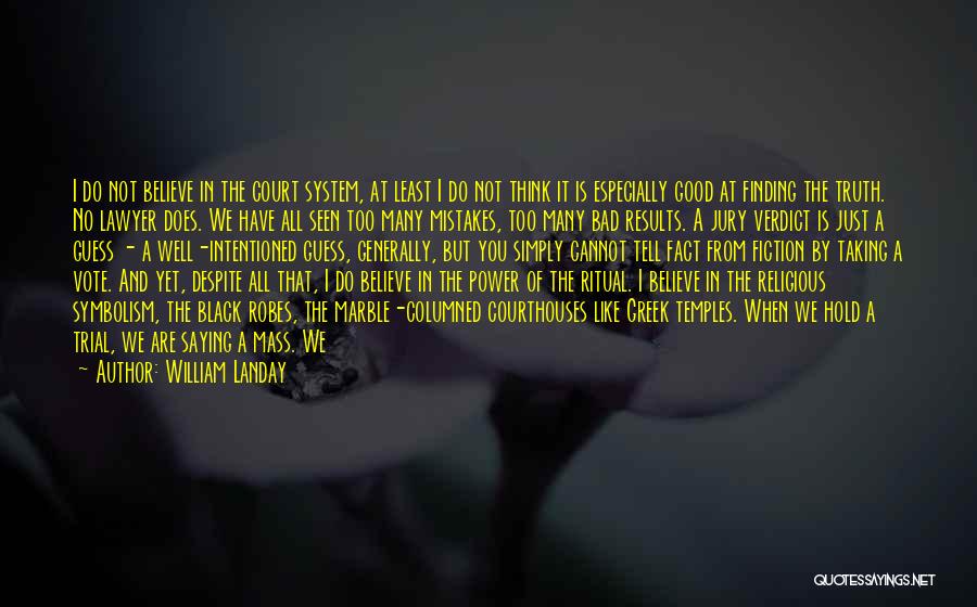 William Landay Quotes: I Do Not Believe In The Court System, At Least I Do Not Think It Is Especially Good At Finding