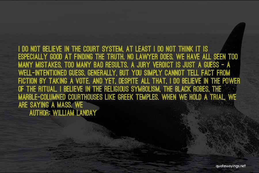 William Landay Quotes: I Do Not Believe In The Court System, At Least I Do Not Think It Is Especially Good At Finding