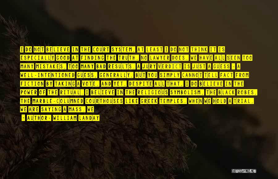 William Landay Quotes: I Do Not Believe In The Court System, At Least I Do Not Think It Is Especially Good At Finding