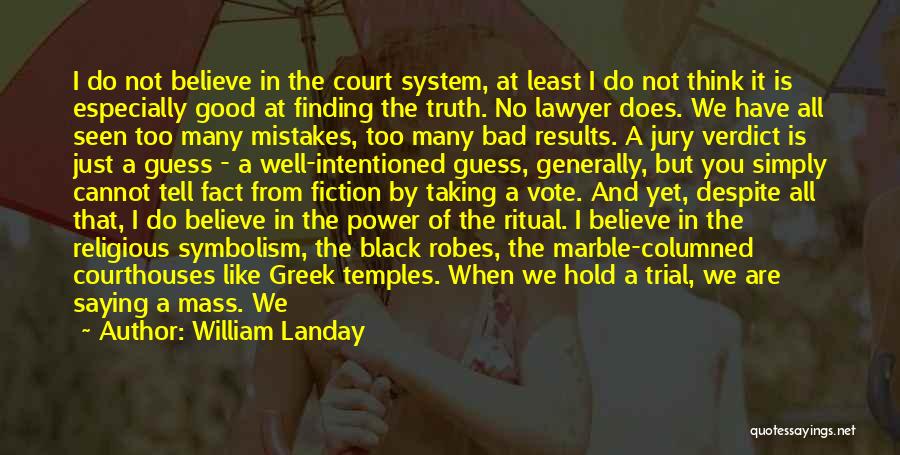 William Landay Quotes: I Do Not Believe In The Court System, At Least I Do Not Think It Is Especially Good At Finding