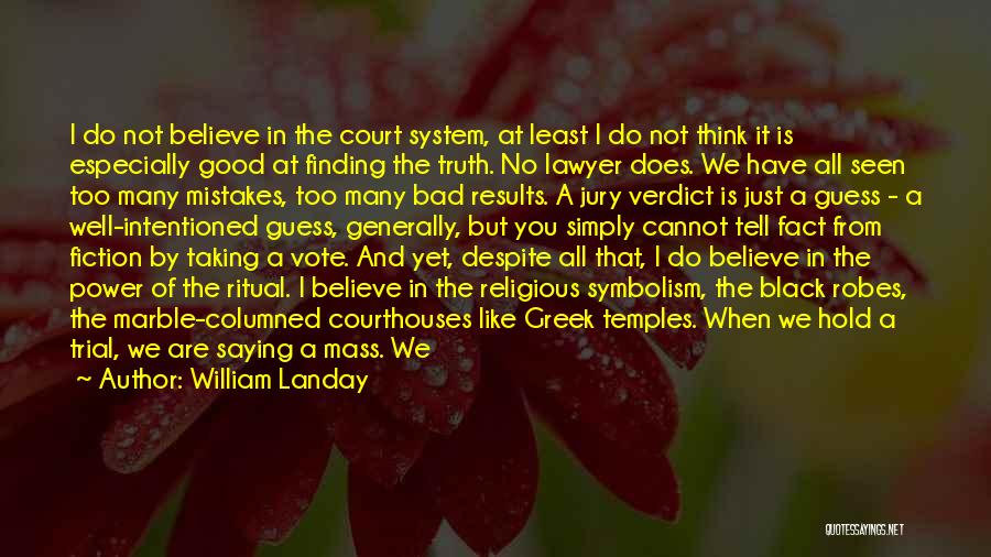 William Landay Quotes: I Do Not Believe In The Court System, At Least I Do Not Think It Is Especially Good At Finding