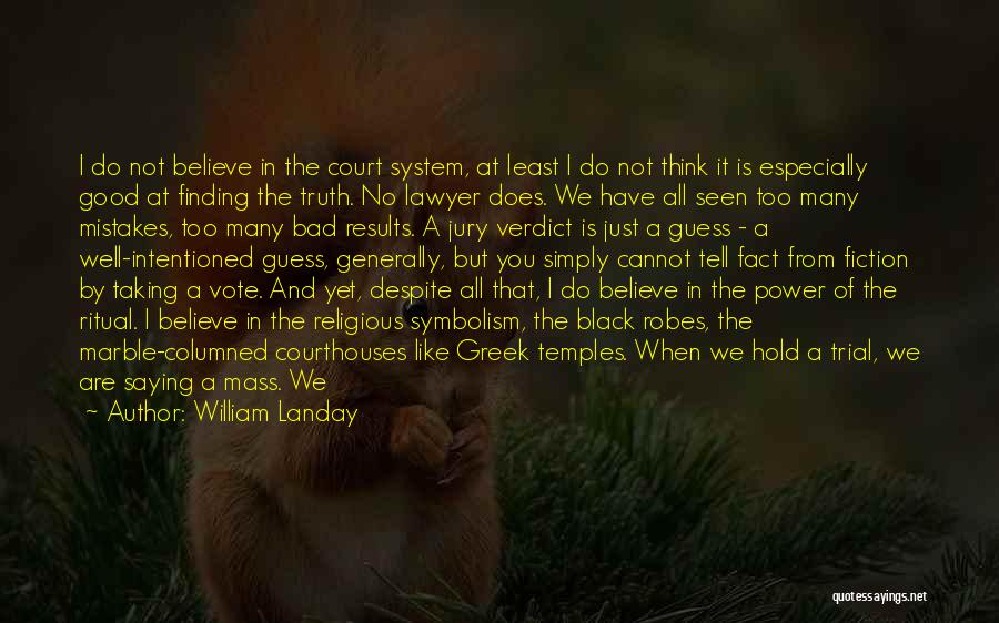 William Landay Quotes: I Do Not Believe In The Court System, At Least I Do Not Think It Is Especially Good At Finding