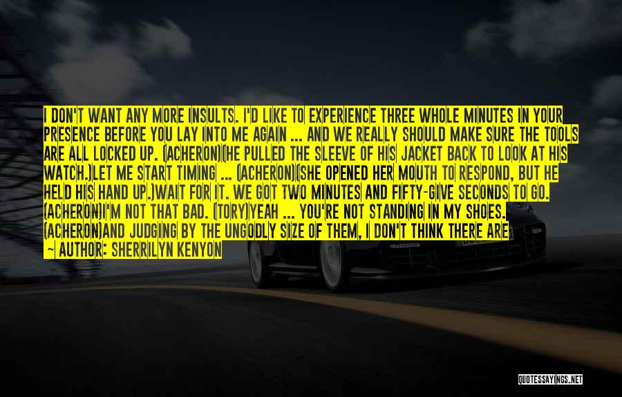 Sherrilyn Kenyon Quotes: I Don't Want Any More Insults. I'd Like To Experience Three Whole Minutes In Your Presence Before You Lay Into