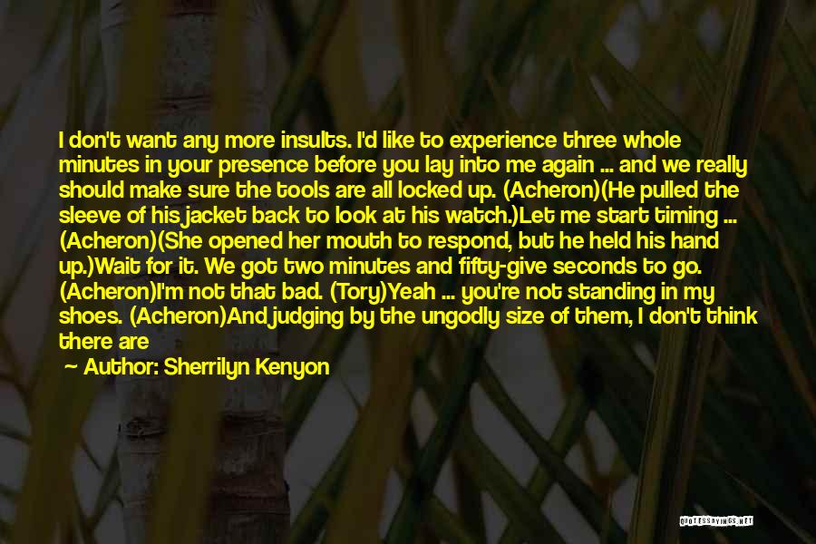 Sherrilyn Kenyon Quotes: I Don't Want Any More Insults. I'd Like To Experience Three Whole Minutes In Your Presence Before You Lay Into