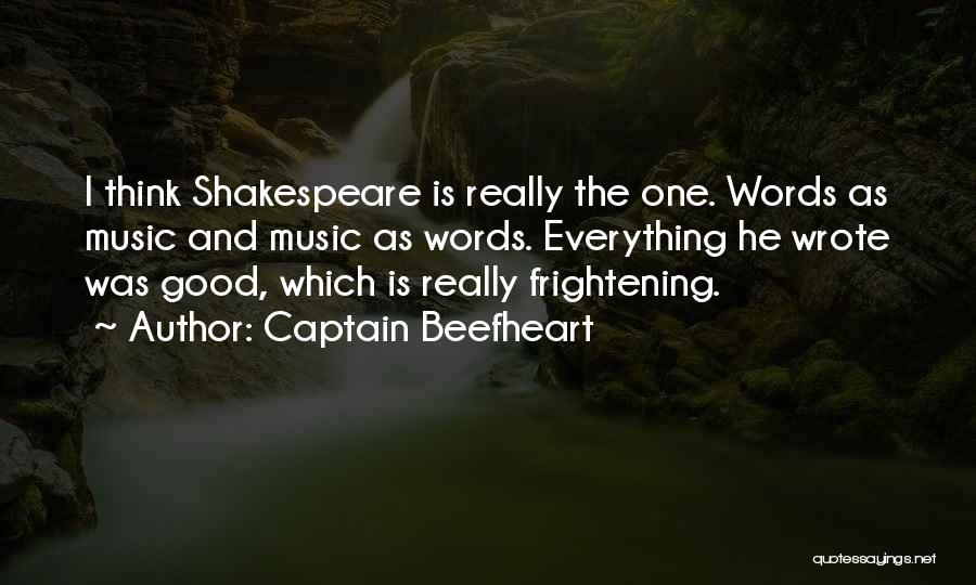 Captain Beefheart Quotes: I Think Shakespeare Is Really The One. Words As Music And Music As Words. Everything He Wrote Was Good, Which