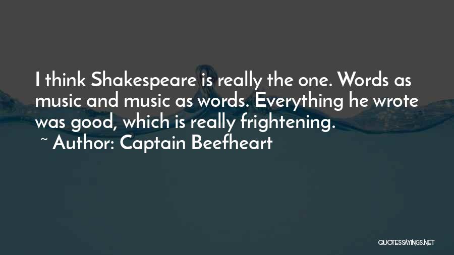 Captain Beefheart Quotes: I Think Shakespeare Is Really The One. Words As Music And Music As Words. Everything He Wrote Was Good, Which