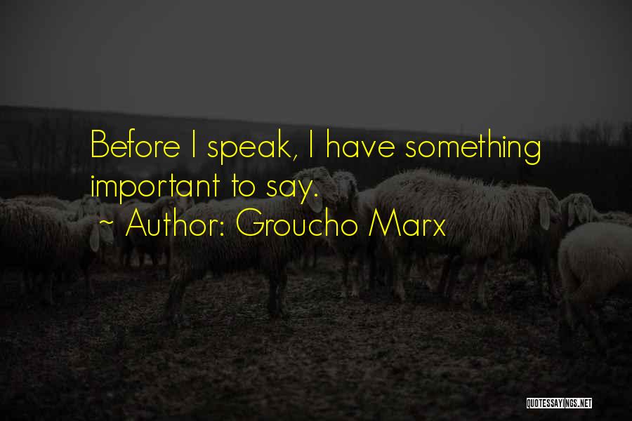 Groucho Marx Quotes: Before I Speak, I Have Something Important To Say.