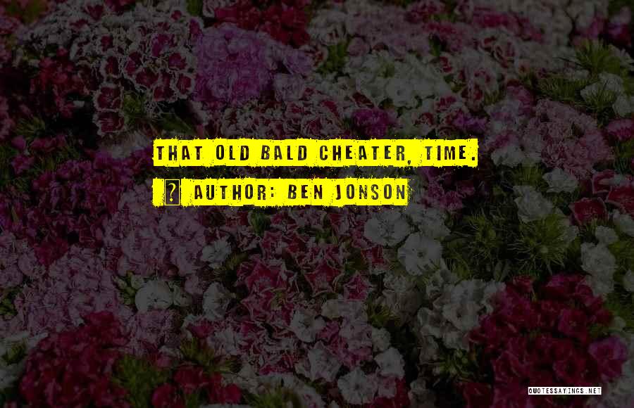 Ben Jonson Quotes: That Old Bald Cheater, Time.