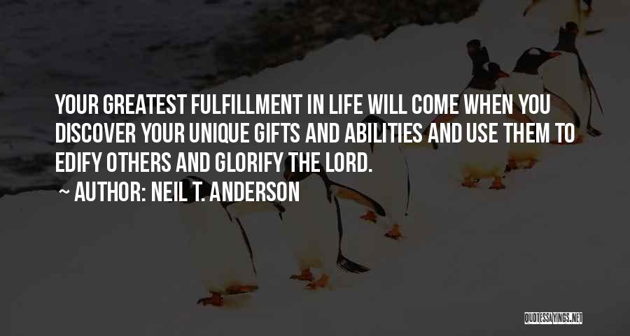 Neil T. Anderson Quotes: Your Greatest Fulfillment In Life Will Come When You Discover Your Unique Gifts And Abilities And Use Them To Edify