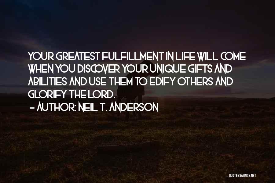 Neil T. Anderson Quotes: Your Greatest Fulfillment In Life Will Come When You Discover Your Unique Gifts And Abilities And Use Them To Edify
