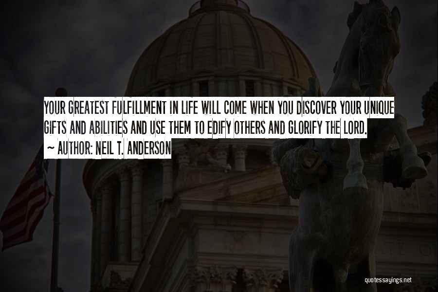 Neil T. Anderson Quotes: Your Greatest Fulfillment In Life Will Come When You Discover Your Unique Gifts And Abilities And Use Them To Edify