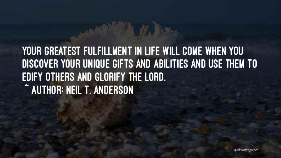 Neil T. Anderson Quotes: Your Greatest Fulfillment In Life Will Come When You Discover Your Unique Gifts And Abilities And Use Them To Edify