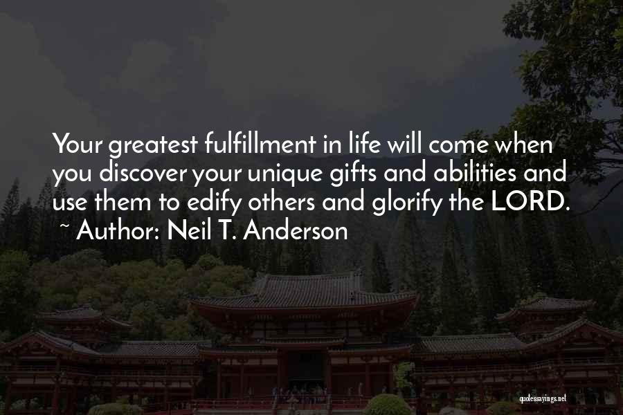Neil T. Anderson Quotes: Your Greatest Fulfillment In Life Will Come When You Discover Your Unique Gifts And Abilities And Use Them To Edify