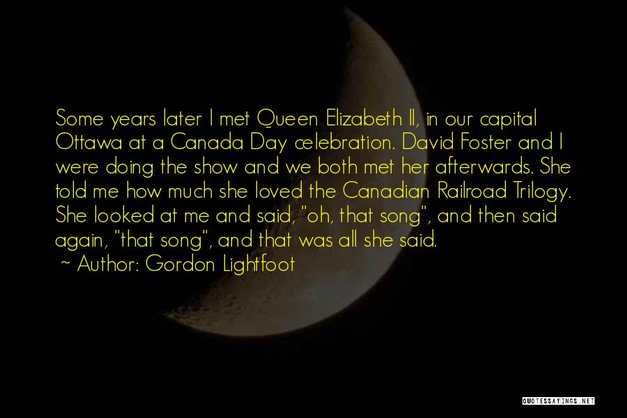 Gordon Lightfoot Quotes: Some Years Later I Met Queen Elizabeth Ii, In Our Capital Ottawa At A Canada Day Celebration. David Foster And