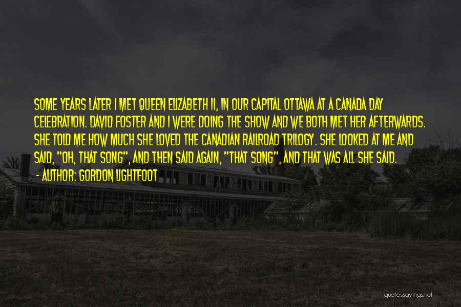 Gordon Lightfoot Quotes: Some Years Later I Met Queen Elizabeth Ii, In Our Capital Ottawa At A Canada Day Celebration. David Foster And